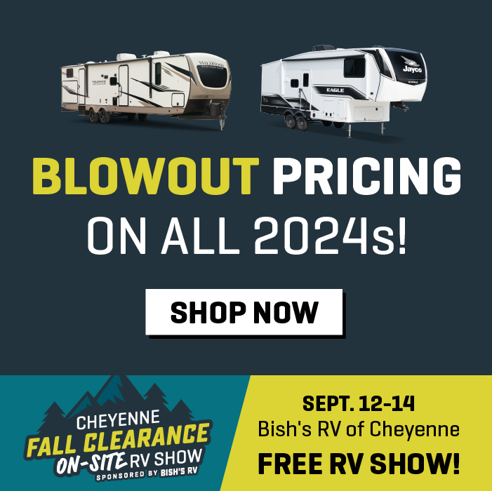 Get Blowout Pricing On All Remaining New 2024s - Cheyenne Fall Clearance On-Site RV Show - Sept. 12-14, 2024 - Bish's RV of Cheyenne